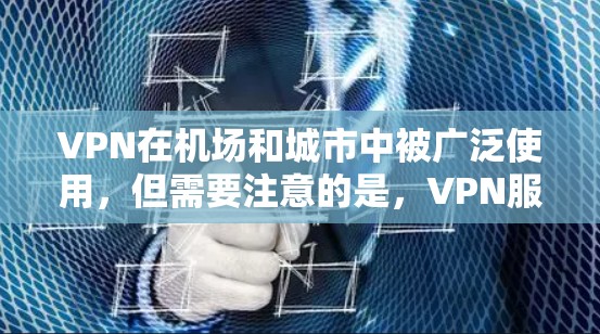 VPN在机场和城市中被广泛使用，但需要注意的是，VPN服务需要经过合法的认证和使用。以下是一些 VPN 在机场的常见应用和建议