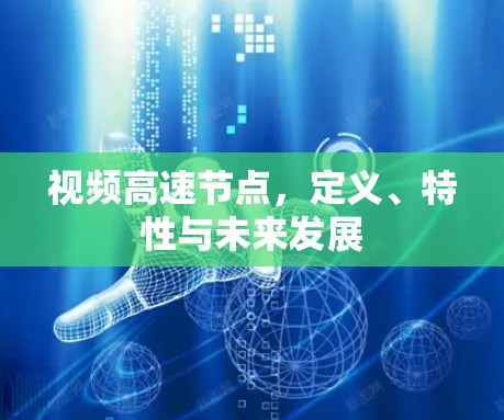 视频高速节点，定义、特性与未来发展