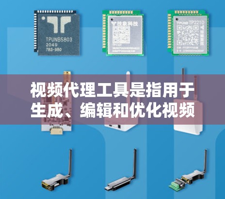 视频代理工具是指用于生成、编辑和优化视频文件的软件或服务。这些工具可以帮助用户快速创建视频内容，减少手动操作的时间，同时可能还包含剪辑、合成、特效等功能。以下是一些常见的视频代理工具推荐，供您参考