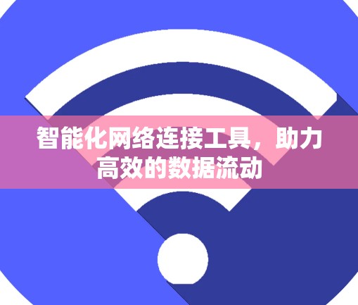 智能化网络连接工具，助力高效的数据流动