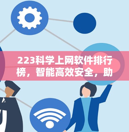 223科学上网软件排行榜，智能高效安全，助力数据时代