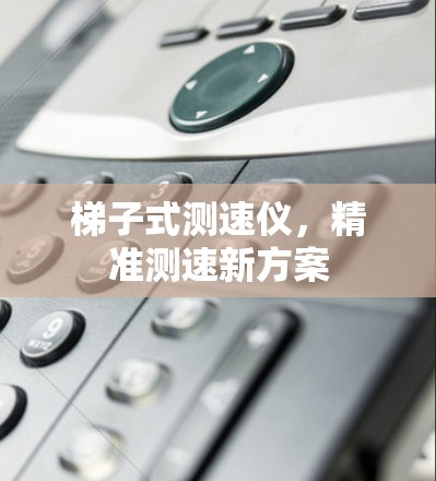 梯子式测速仪，精准测速新方案