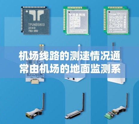 机场线路的测速情况通常由机场的地面监测系统（如地面监测站、测速仪等）实时记录并报告飞机场的限速数据。具体细节如下