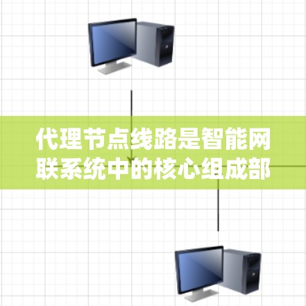 代理节点线路是智能网联系统中的核心组成部分，负责数据传输和管理。以下是对其基本概念和功能的详细分析