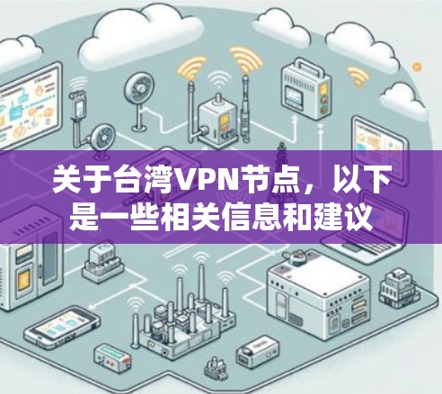 关于台湾VPN节点，以下是一些相关信息和建议