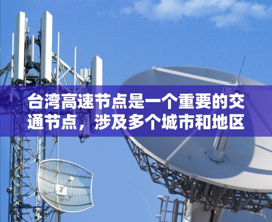 台湾高速节点是一个重要的交通节点，涉及多个城市和地区的高速公路交汇点。以下是一些相关的问题和解答