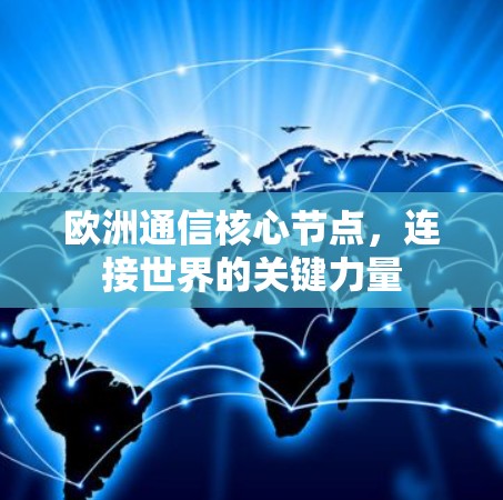 欧洲通信核心节点，连接世界的关键力量