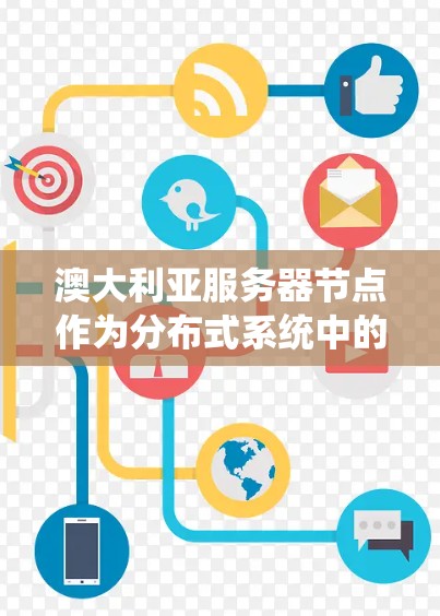 澳大利亚服务器节点作为分布式系统中的核心部分，位于多个数据中心中，通过网络连接，提供高可用性和高扩展性的服务。以下是对澳大利亚服务器节点的详细分析