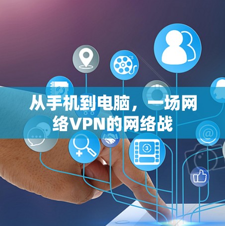 从手机到电脑，一场网络VPN的网络战