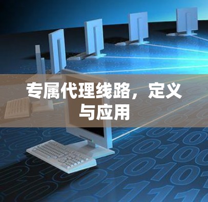 专属代理线路，定义与应用