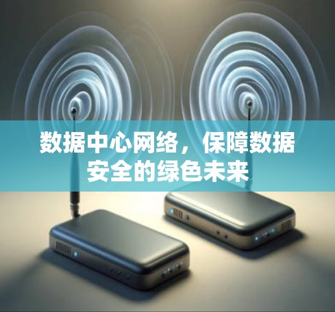 数据中心网络，保障数据安全的绿色未来