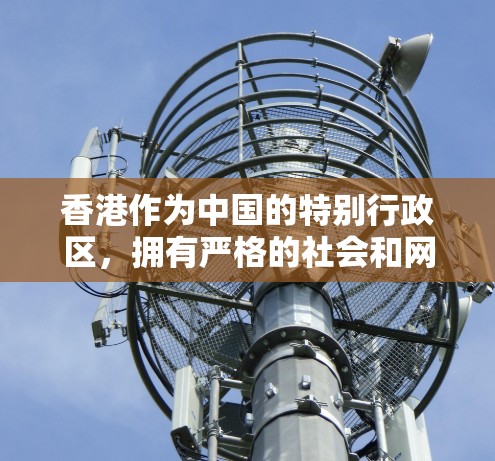 香港作为中国的特别行政区，拥有严格的社会和网络管理规定，确保其网络环境的安全、有效和稳定。以下是关于香港网络设备管理的主要内容