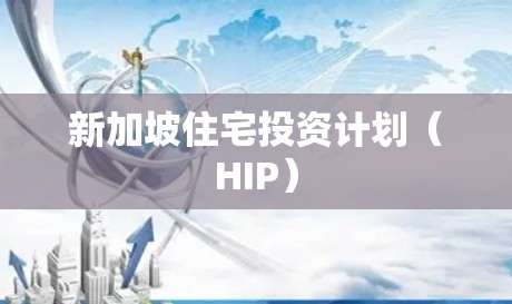 新加坡住宅投资计划（HIP）