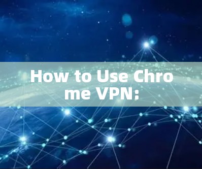 How to Use Chrome VPN: