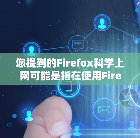您提到的Firefox科学上网可能是指在使用Firefox软件进行科学计算或分析时的使用方法。以下是一些可能的解释和指导