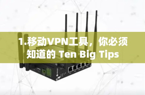 1.移动VPN工具，你必须知道的 Ten Big Tips