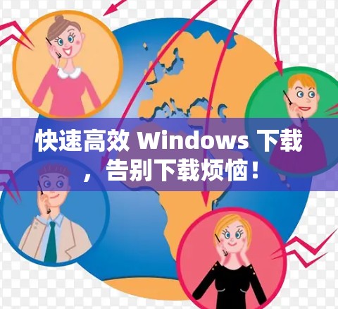 快速高效 Windows 下载，告别下载烦恼！
