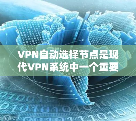 VPN自动选择节点是现代VPN系统中一个重要的技术，它通过自动化方式来优化服务器连接和网络资源分配。以下是对该问题的分步解释和总结