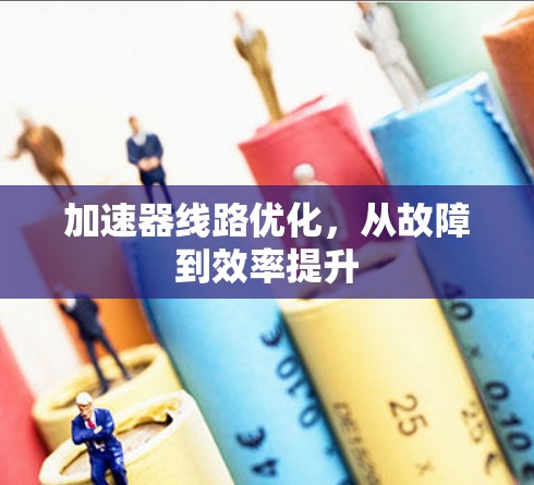 加速器线路优化，从故障到效率提升