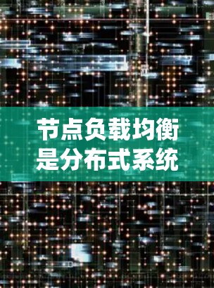 节点负载均衡是分布式系统中确保每个节点均等地分配任务或数据以维持系统效率和稳定的重要策略。以下是对这一概念的详细说明