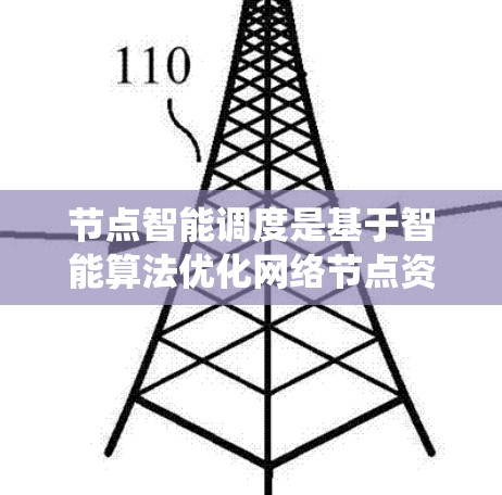 节点智能调度是基于智能算法优化网络节点资源分配和调度的复杂系统。以下是对节点智能调度的详细解析
