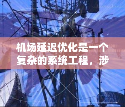 机场延迟优化是一个复杂的系统工程，涉及多个环节和因素。以下是一些可能的机场延迟优化方法和步骤，以帮助你优化机场的服务响应和游客体验