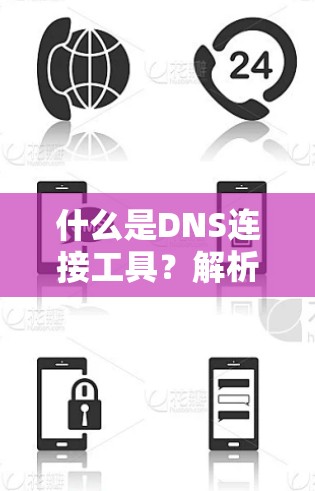 什么是DNS连接工具？解析其在通信中的重要性