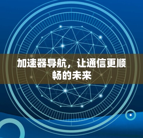 加速器导航，让通信更顺畅的未来