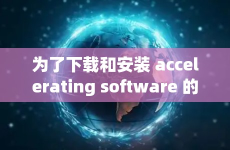 为了下载和安装 accelerating software 的软件更新，您可以按照以下步骤操作