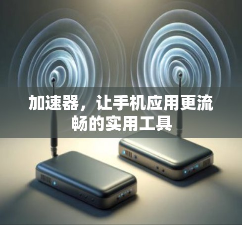 加速器，让手机应用更流畅的实用工具