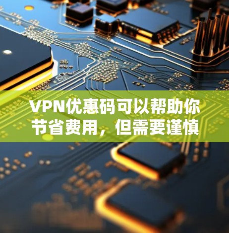VPN优惠码可以帮助你节省费用，但需要谨慎使用，确保使用的是合法、安全的VPN服务。以下是一些常见的VPN优惠渠道和方法，供你参考