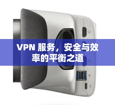 VPN 服务，安全与效率的平衡之道