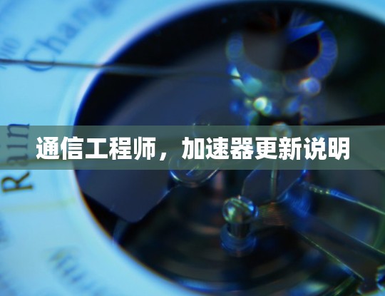 通信工程师，加速器更新说明