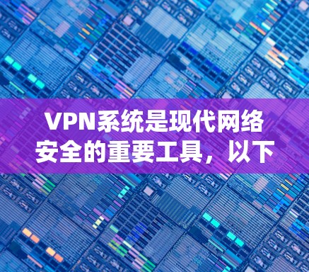 VPN系统是现代网络安全的重要工具，以下是详细的步骤和注意事项