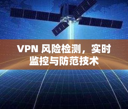 VPN 风险检测，实时监控与防范技术