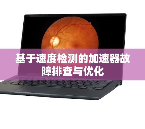 基于速度检测的加速器故障排查与优化