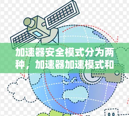 加速器安全模式分为两种，加速器加速模式和加速器管理模式。以下是详细的解释和应用指南