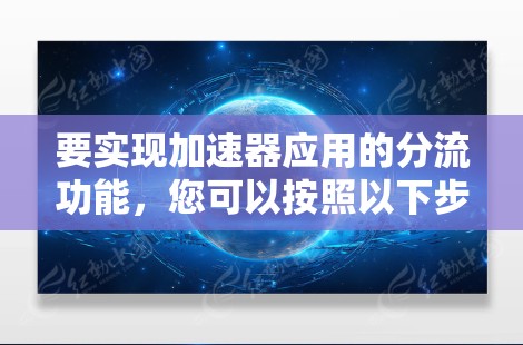 要实现加速器应用的分流功能，您可以按照以下步骤操作