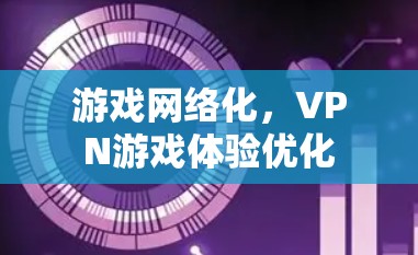 游戏网络化，VPN游戏体验优化