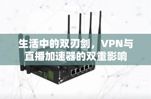 生活中的双刃剑，VPN与直播加速器的双重影响