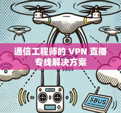 通信工程师的 VPN 直播专线解决方案