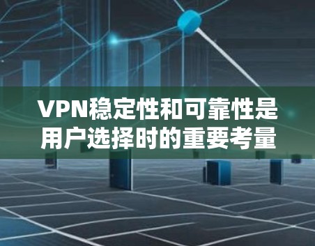 VPN稳定性和可靠性是用户选择时的重要考量因素。以下是几种经过严格审核的VPN推荐，适合需要稳定和可靠服务的用户