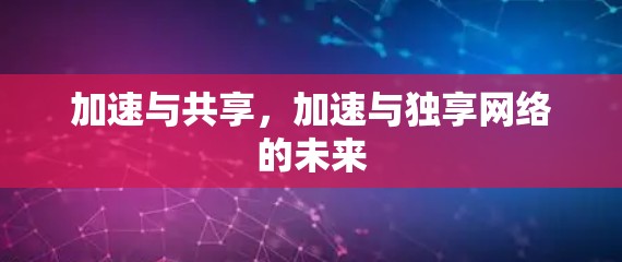 加速与共享，加速与独享网络的未来