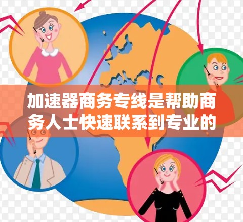 加速器商务专线是帮助商务人士快速联系到专业的商务电话服务的电话工具。以下是一些常见的商务专线加速器推荐，供您参考