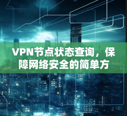 VPN节点状态查询，保障网络安全的简单方法