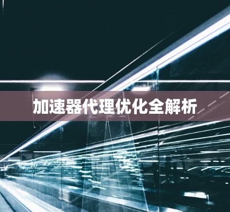 加速器代理优化全解析