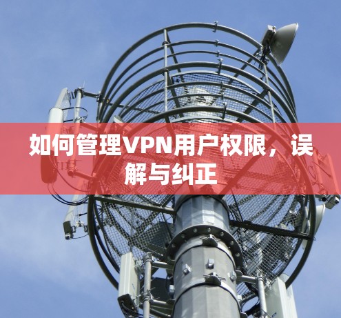 如何管理VPN用户权限，误解与纠正