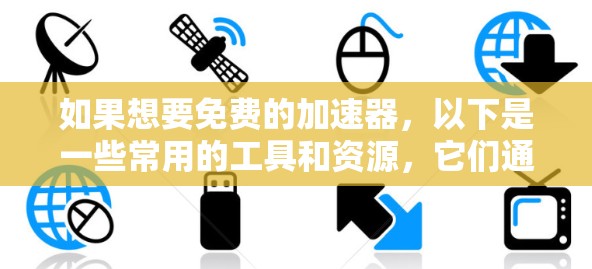 如果想要免费的加速器，以下是一些常用的工具和资源，它们通常免费提供，但可能无法满足所有需求