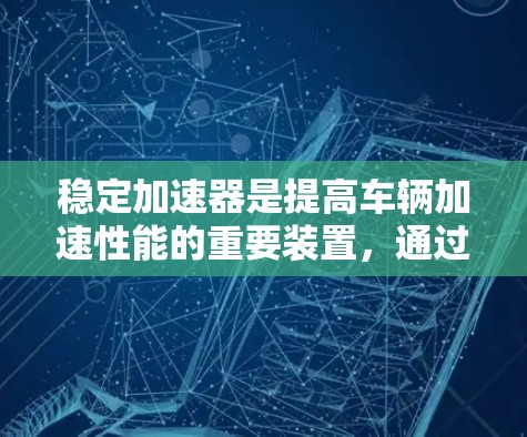 稳定加速器是提高车辆加速性能的重要装置，通过调整路障的长度来影响车辆的加速度。以下是详细的分步解释