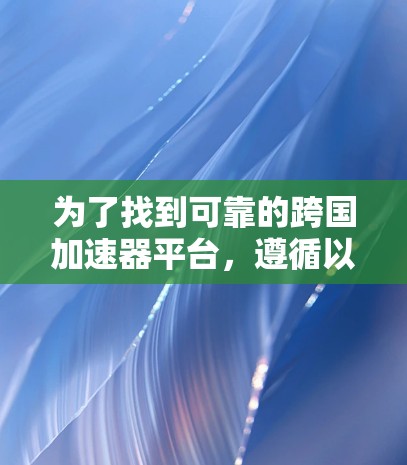 为了找到可靠的跨国加速器平台，遵循以下步骤